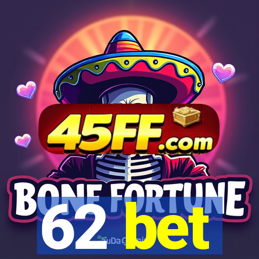 62 bet